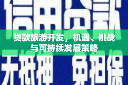 大英贷款旅游开发，机遇、挑战与可持续发展策略