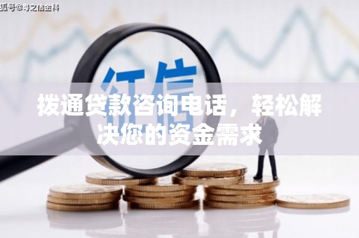 大英拨通贷款咨询电话，轻松解决您的资金需求