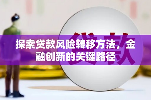 大英探索贷款风险转移方法，金融创新的关键路径