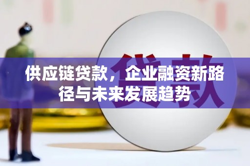 大英供应链贷款，企业融资新路径与未来发展趋势