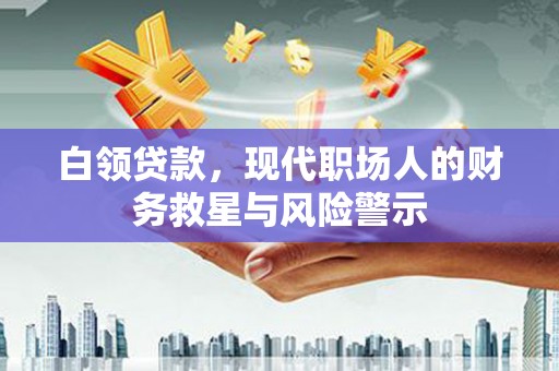 大英白领贷款，现代职场人的财务救星与风险警示