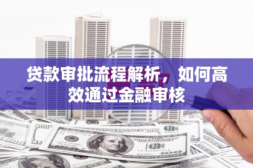 大英贷款审批流程解析，如何高效通过金融审核