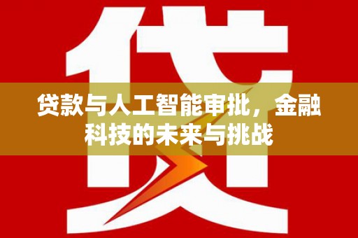 大英贷款与人工智能审批，金融科技的未来与挑战