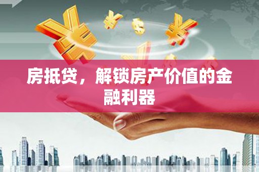 大英房抵贷，解锁房产价值的金融利器