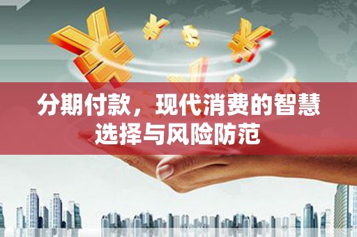 大英分期付款，现代消费的智慧选择与风险防范