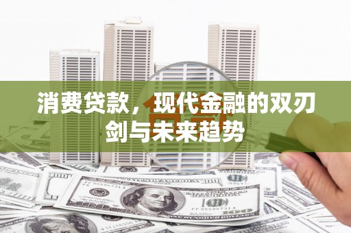 大英消费贷款，现代金融的双刃剑与未来趋势