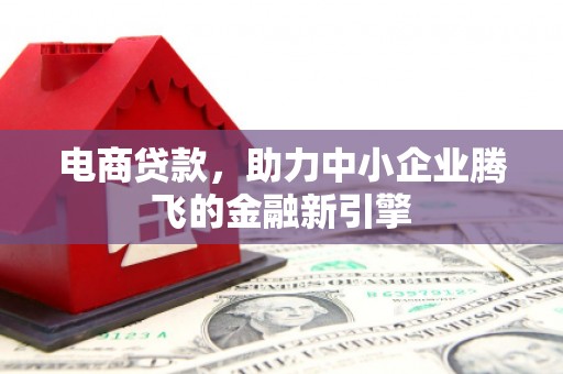 大英电商贷款，助力中小企业腾飞的金融新引擎