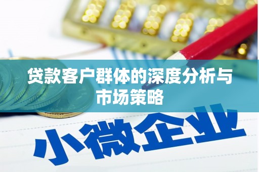 大英贷款客户群体的深度分析与市场策略