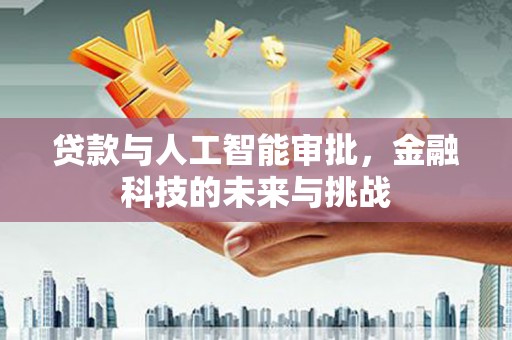大英贷款与人工智能审批，金融科技的未来与挑战