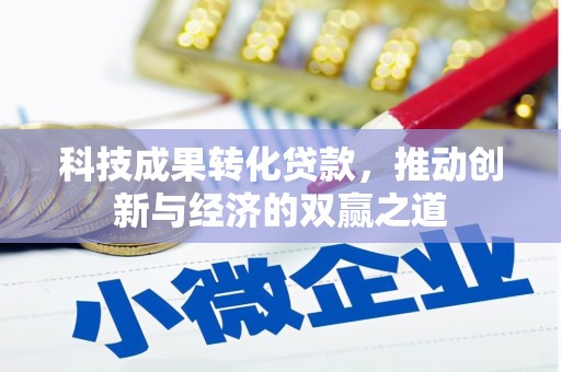 大英科技成果转化贷款，推动创新与经济的双赢之道