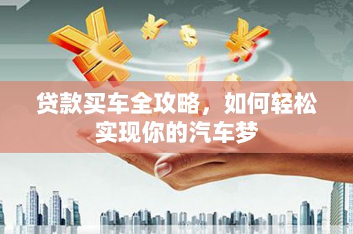 大英贷款买车全攻略，如何轻松实现你的汽车梦