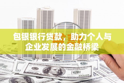 大英包银银行贷款，助力个人与企业发展的金融桥梁