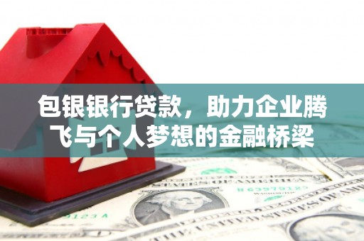 大英包银银行贷款，助力企业腾飞与个人梦想的金融桥梁