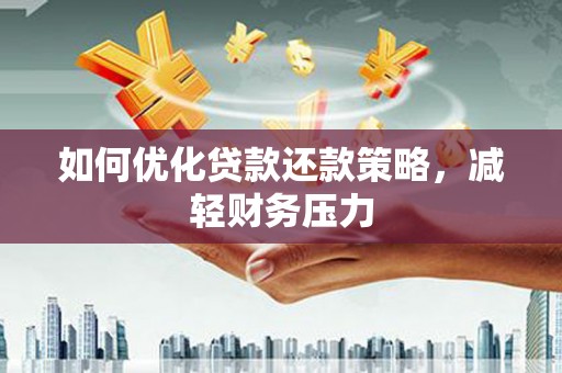 大英如何优化贷款还款策略，减轻财务压力