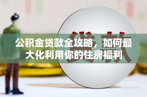 大英公积金贷款全攻略，如何最大化利用你的住房福利