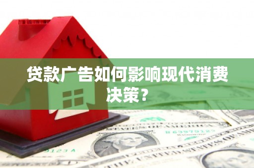 大英贷款广告如何影响现代消费决策？
