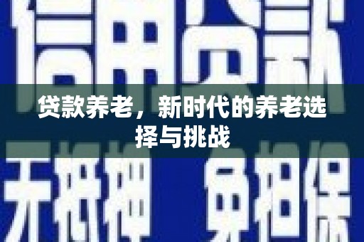 大英贷款养老，新时代的养老选择与挑战