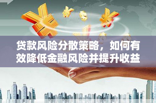 大英贷款风险分散策略，如何有效降低金融风险并提升收益