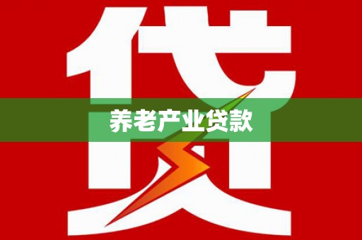 大英养老产业贷款