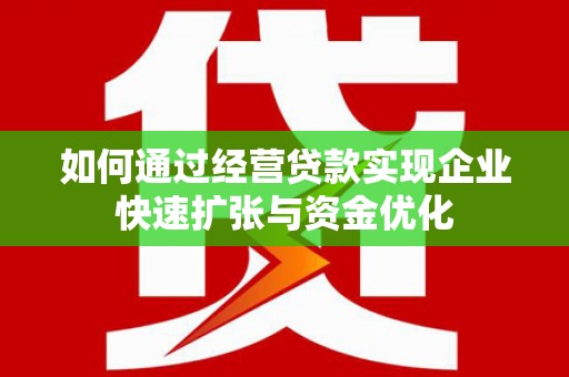 大英如何通过经营贷款实现企业快速扩张与资金优化