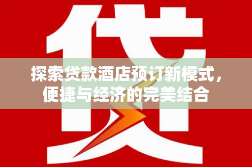 大英探索贷款酒店预订新模式，便捷与经济的完美结合