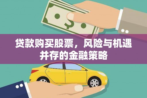大英贷款购买股票，风险与机遇并存的金融策略