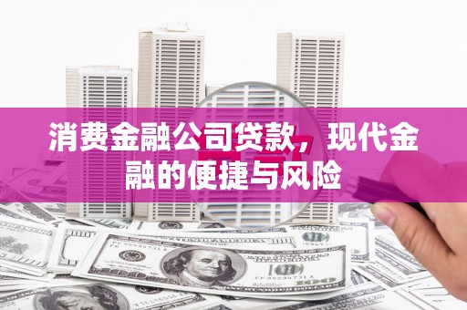 大英消费金融公司贷款，现代金融的便捷与风险