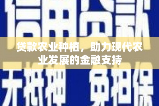 大英贷款农业种植，助力现代农业发展的金融支持